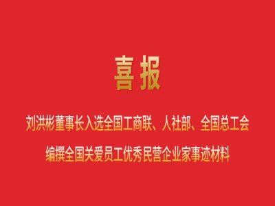 喜報丨劉洪彬董事長入選全國工商聯(lián)、人社部、全國總工會編撰全國關(guān)愛員工優(yōu)秀民營企業(yè)家事跡材料