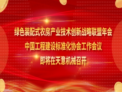 綠色裝配式農(nóng)房產(chǎn)業(yè)技術(shù)創(chuàng)新戰(zhàn)略聯(lián)盟年會、中國工程建設(shè)標(biāo)準(zhǔn)化協(xié)會工作會議即將在天意機(jī)械召開